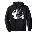 Eat Sleep Soccer Repeat Hoodie - Custom Art Print Unisex - T-Shirt, Sweatshirt, Hoodie