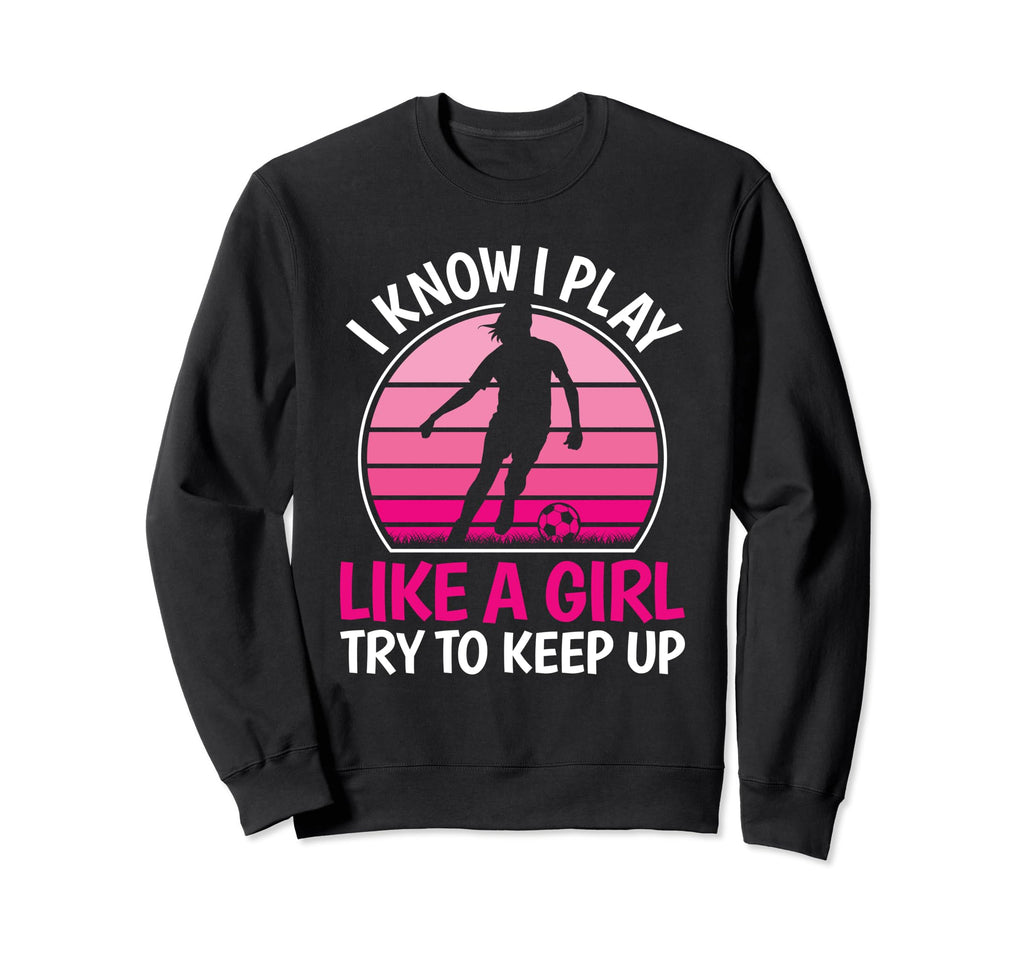 I Know I Play Like Soccer Player Sweatshirt - Custom Art Print for Adults - T-Shirt, Sweatshirt, Hoodie