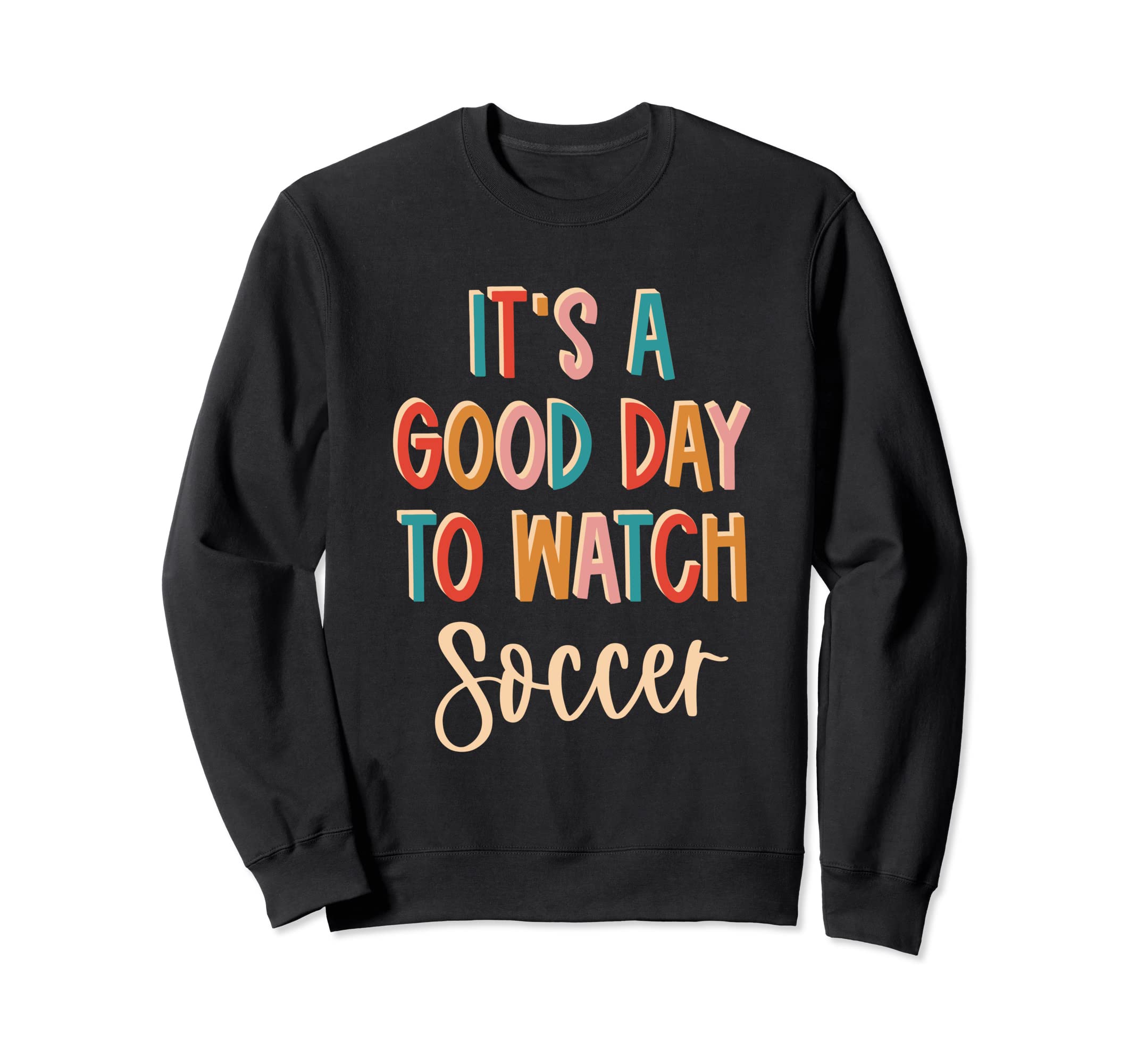 Its Good Day To Watch Soccer Sweatshirt - Graphic Print for Adults - T-Shirt, Sweatshirt, Hoodie