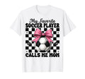 My Favorite Soccer Player Calls Me Mom T-Shirt - Trendy Graphic Men Women - T-Shirt, Sweatshirt, Hoodie