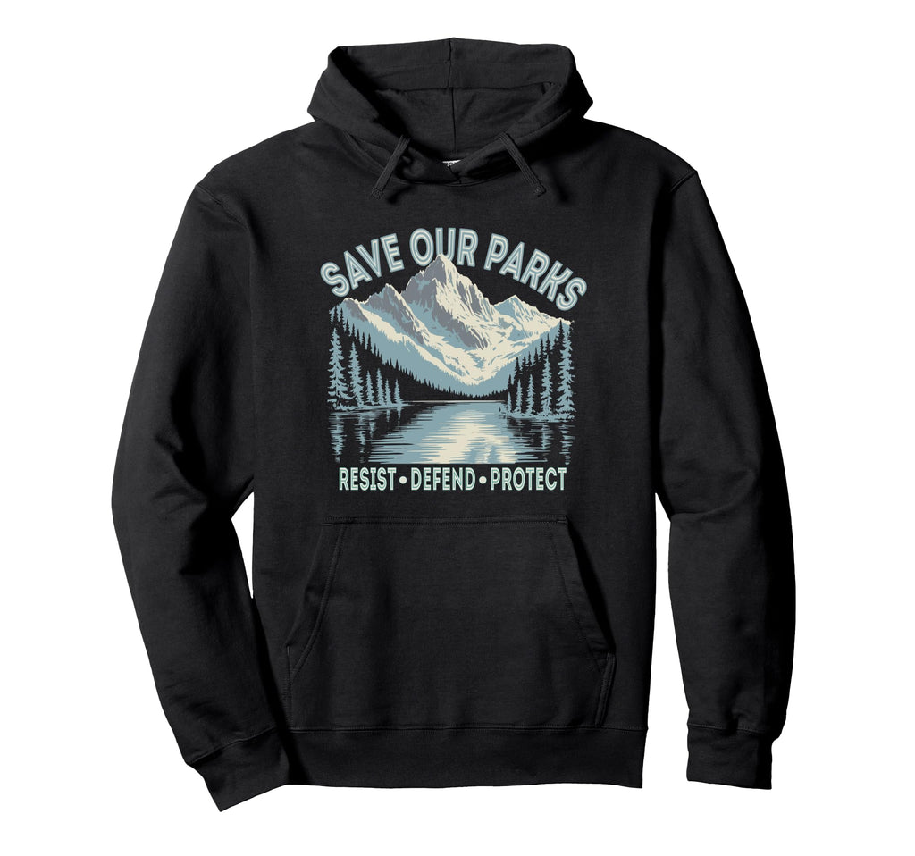 Resist Mountain Save Our Parks Resist Hoodie - Novelty Apparel Unisex - T-Shirt, Sweatshirt, Hoodie