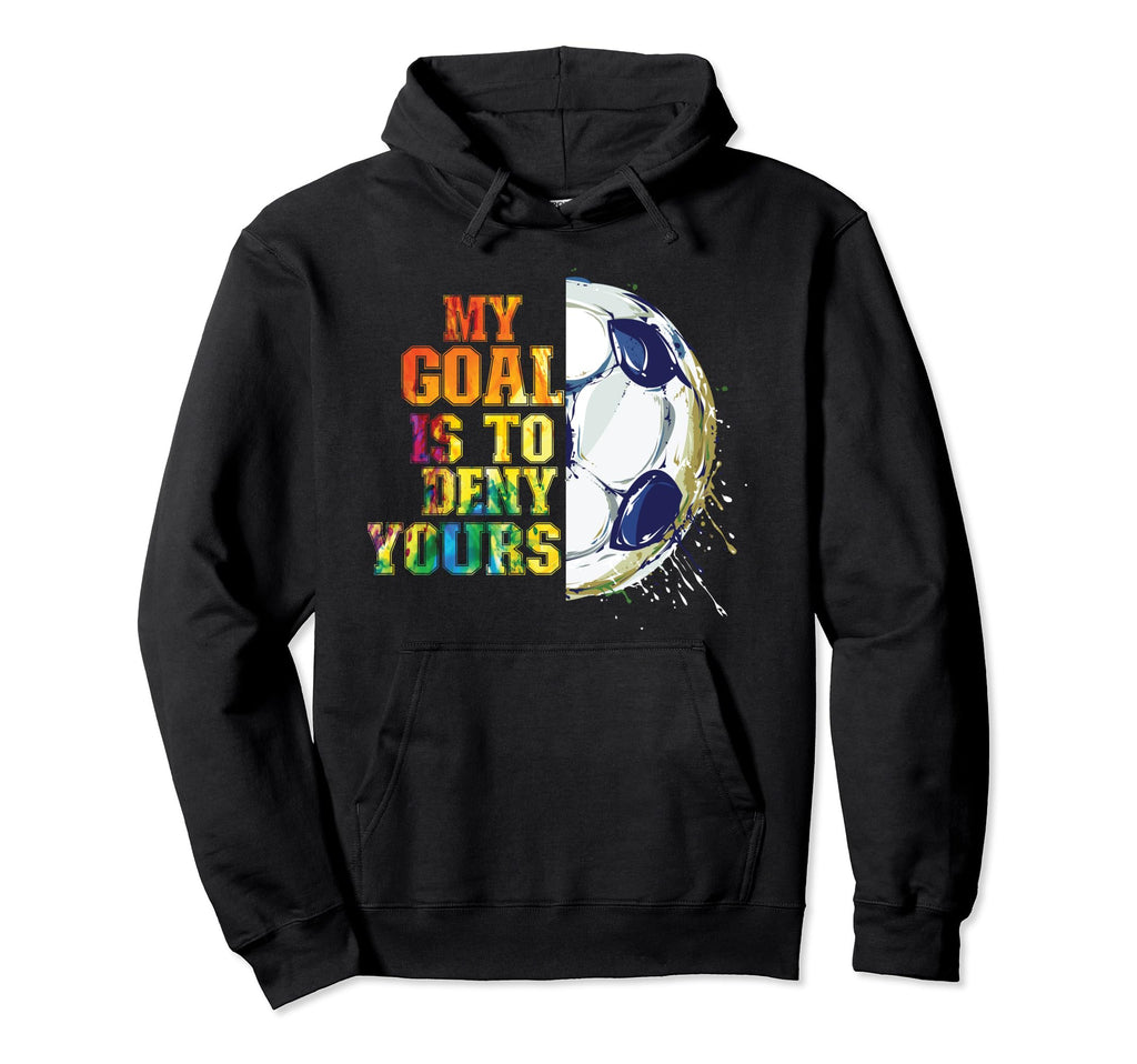 My Goal Is To Deny Yours Funny Soccer Hoodie - Aesthetic Graphic Men Women - T-Shirt, Sweatshirt, Hoodie
