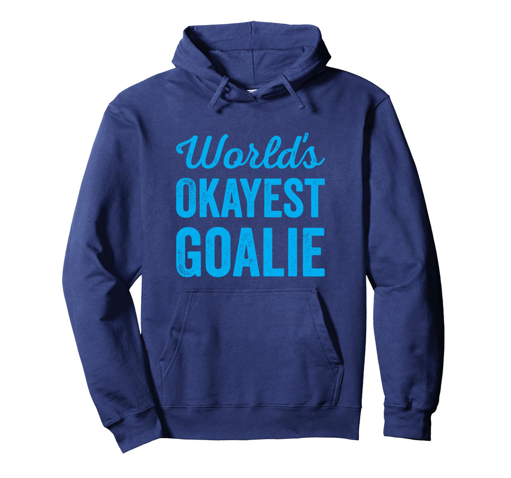 Worlds Okayest Goalie Funny Sarcastic Hoodie - Trendy Graphic for Adults - T-Shirt, Sweatshirt, Hoodie