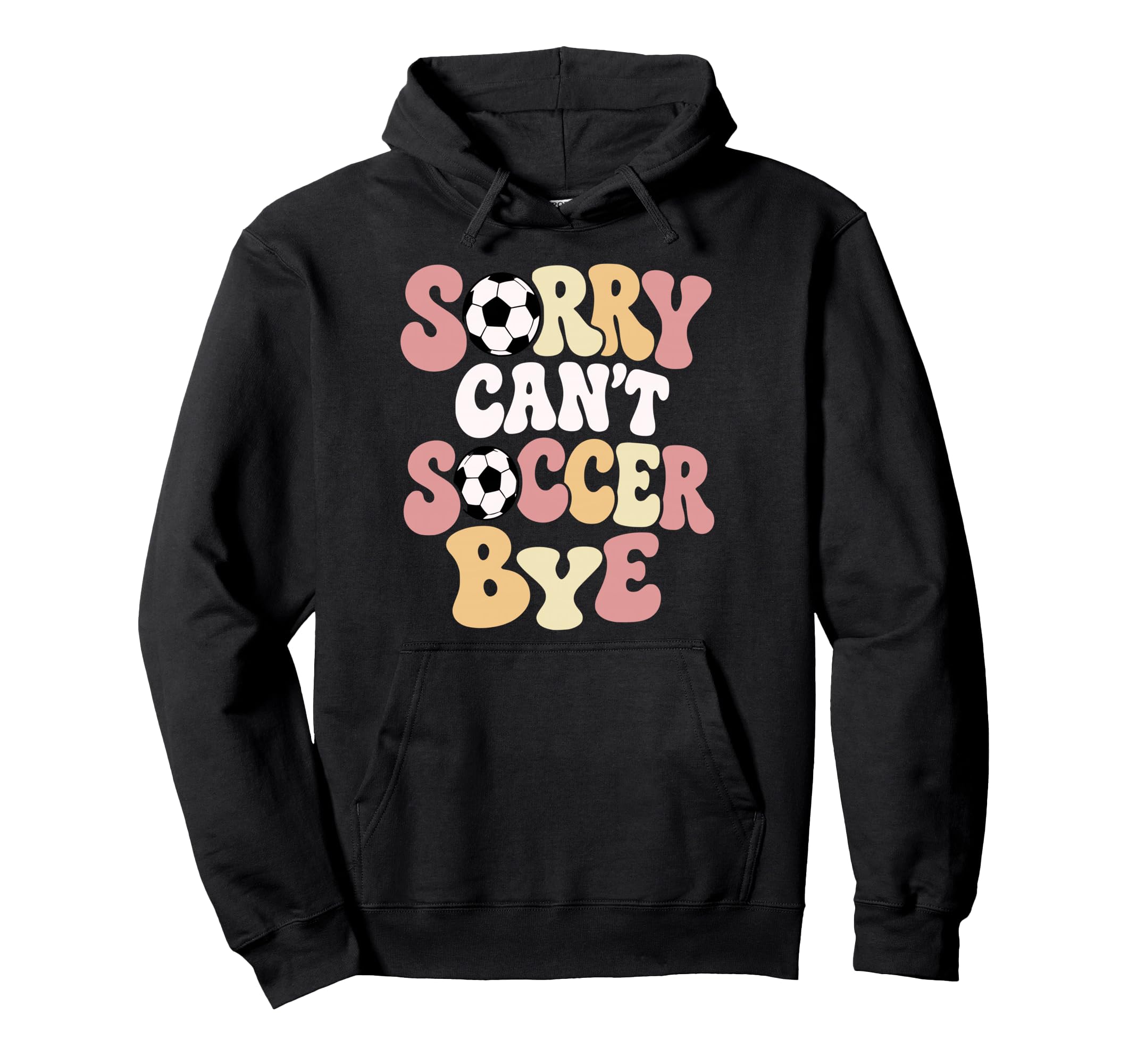 Sorry Cant Soccer Bye Funny Soccer Lover Hoodie - Unique Graphic Unisex - T-Shirt, Sweatshirt, Hoodie