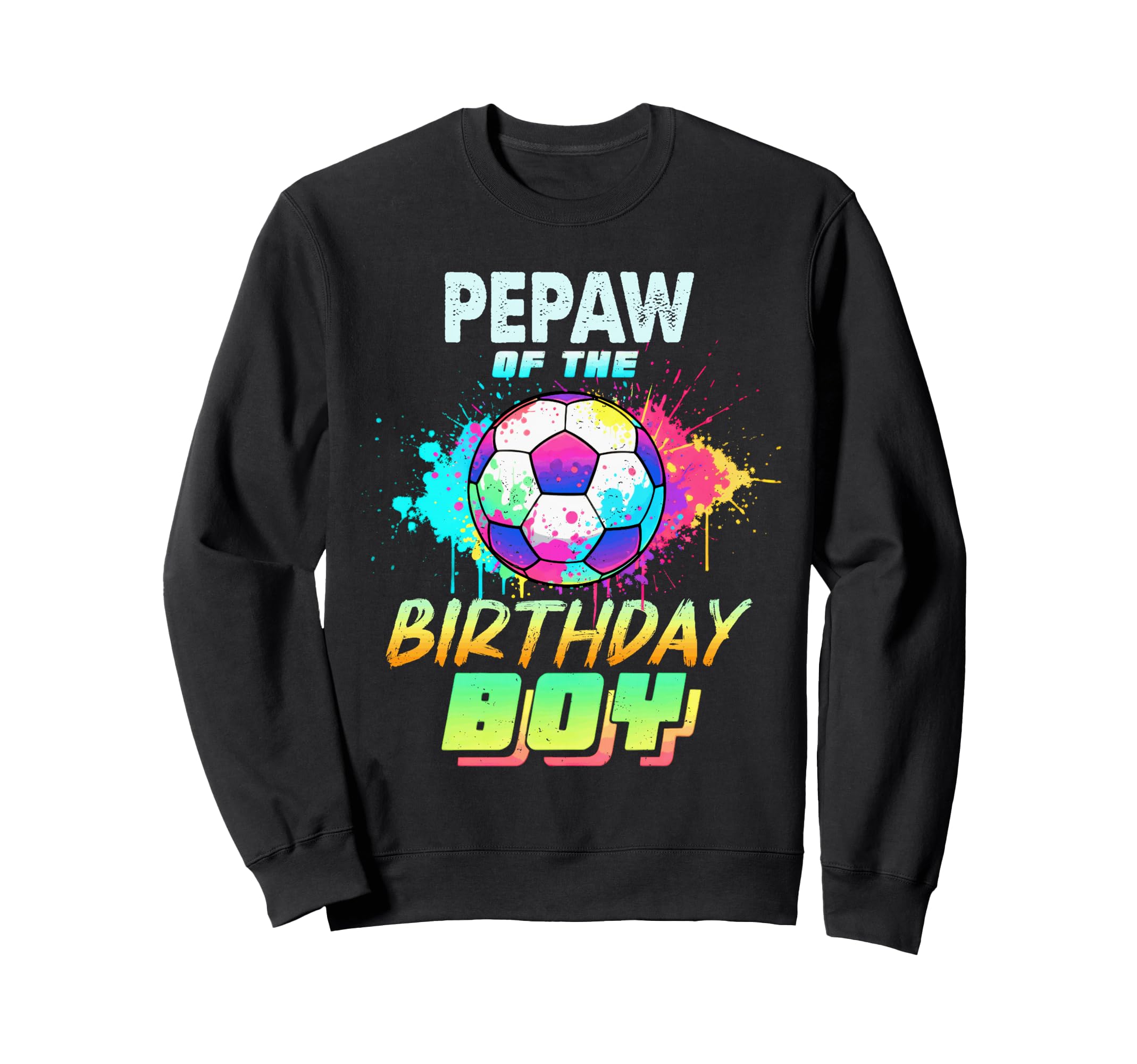 Pepaw Birthday Soccer Ball Colorful Sweatshirt - Streetwear Style Men Women - T-Shirt, Sweatshirt, Hoodie