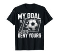 My Goal Is To Deny Yours Soccer Goalie T-Shirt - Graphic Print Unisex - T-Shirt, Sweatshirt, Hoodie