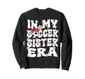 My Soccer Sister Era Groovy Sweatshirt - Aesthetic Graphic for Adults - T-Shirt, Sweatshirt, Hoodie