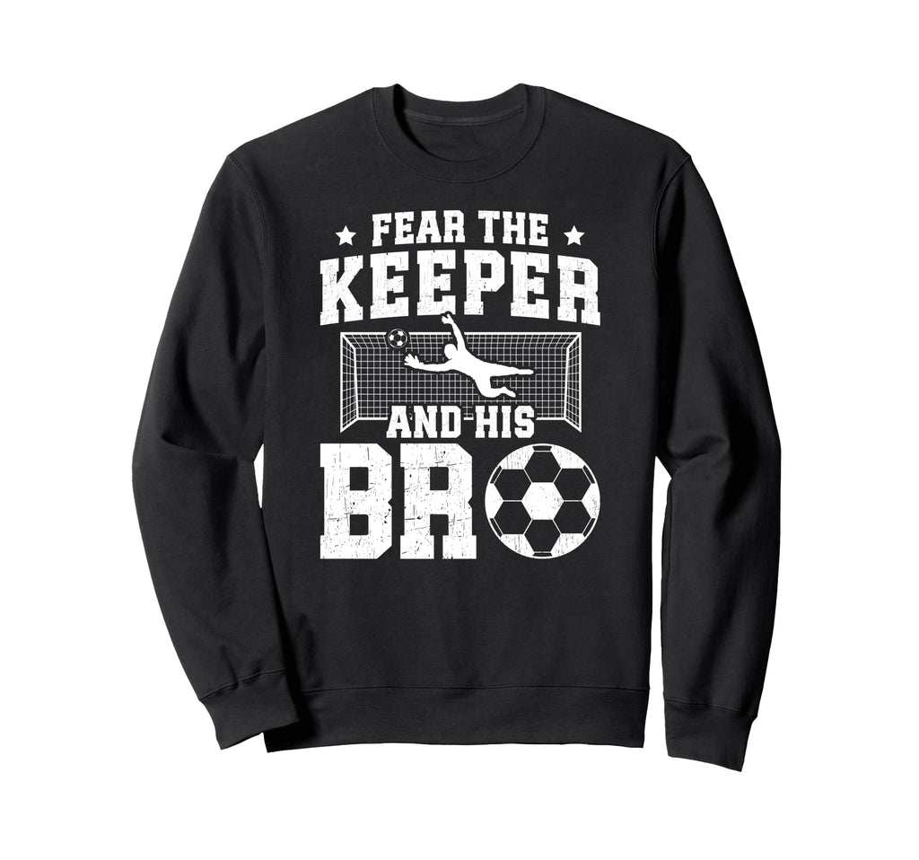 Funny Soccer Keeper Brother Soccer Sweatshirt - Novelty Apparel Men Women - T-Shirt, Sweatshirt, Hoodie