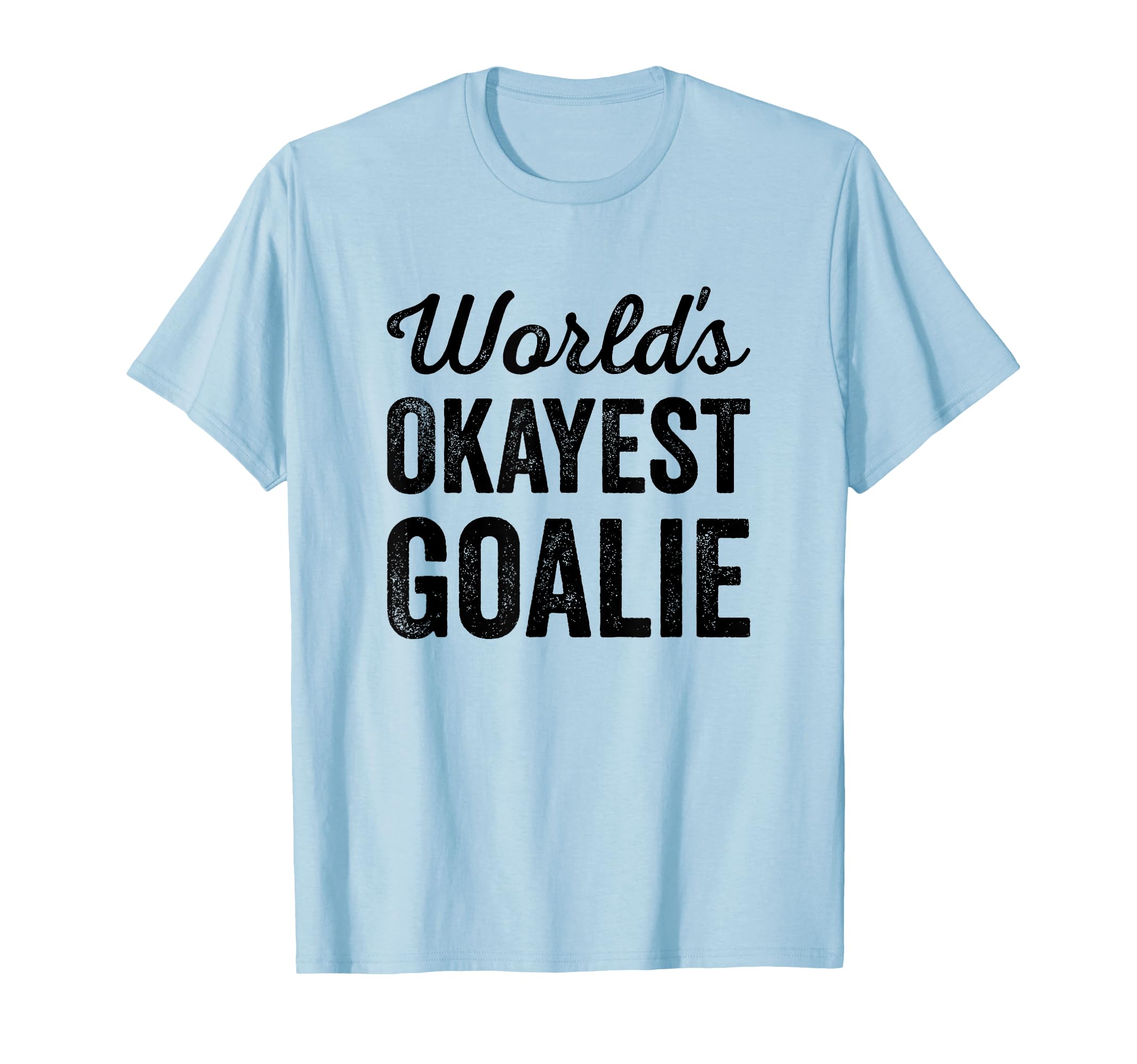 Worlds Okayest Goalie Funny Sarcastic T-Shirt - Graphic Print for Adults - T-Shirt, Sweatshirt, Hoodie