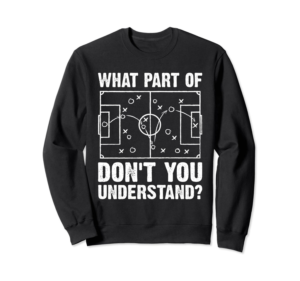 What Part Soccer Dont You Understand Sweatshirt - Custom Art Print Unisex - T-Shirt, Sweatshirt, Hoodie