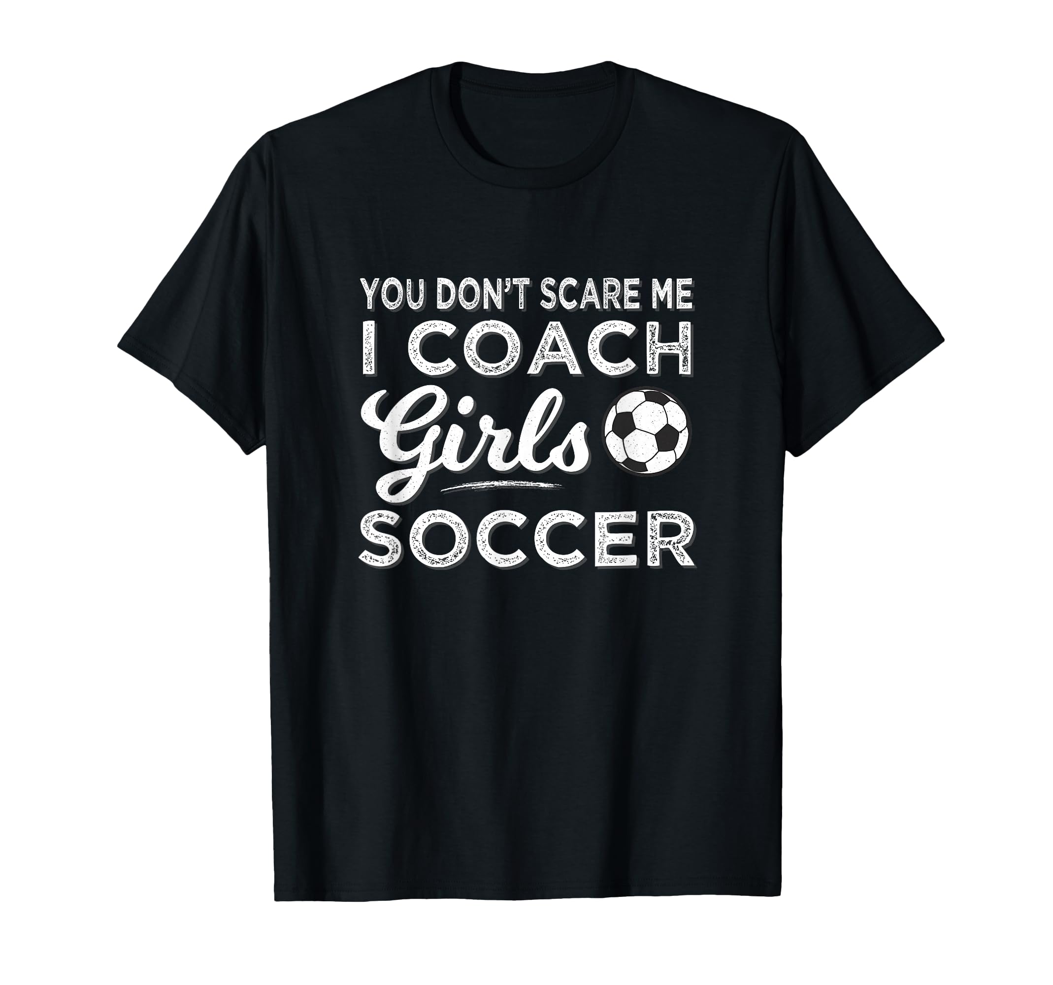 You Dont Scare Me I Coach Soccer Coach T-Shirt - Novelty Apparel Men Women - T-Shirt, Sweatshirt, Hoodie