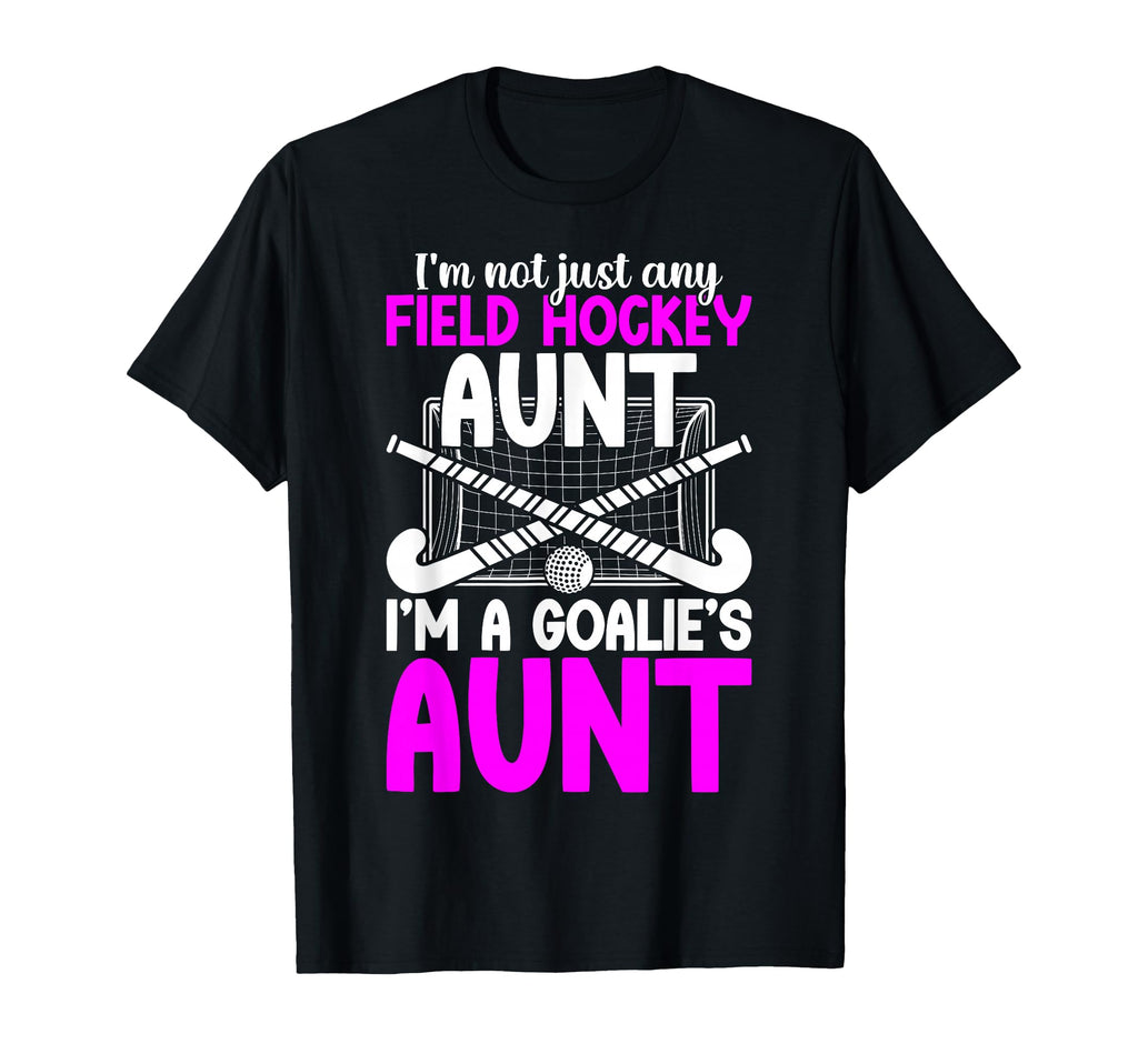 Im Field Hockey Goalie Aunt Field T-Shirt - Casual Everyday Wear Men Women - T-Shirt, Sweatshirt, Hoodie