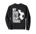 My Goal Is To Deny Yours Soccer Sweatshirt - Aesthetic Graphic Unisex - T-Shirt, Sweatshirt, Hoodie