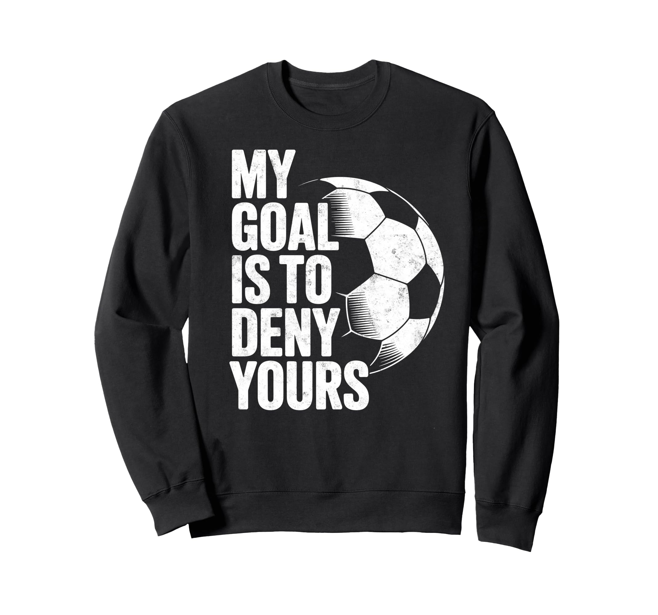 My Goal Is To Deny Yours Soccer Sweatshirt - Novelty Apparel for Adults - T-Shirt, Sweatshirt, Hoodie
