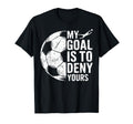 My Goal Is To Deny Yours Soccer Goalie T-Shirt - Unique Graphic Unisex - T-Shirt, Sweatshirt, Hoodie