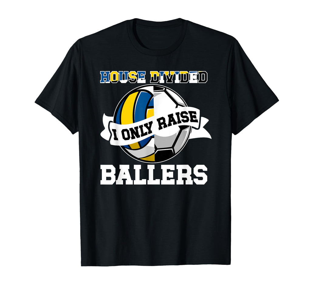 House Divided I Only Raise Ballers T-Shirt - Casual Everyday Wear Unisex - T-Shirt, Sweatshirt, Hoodie