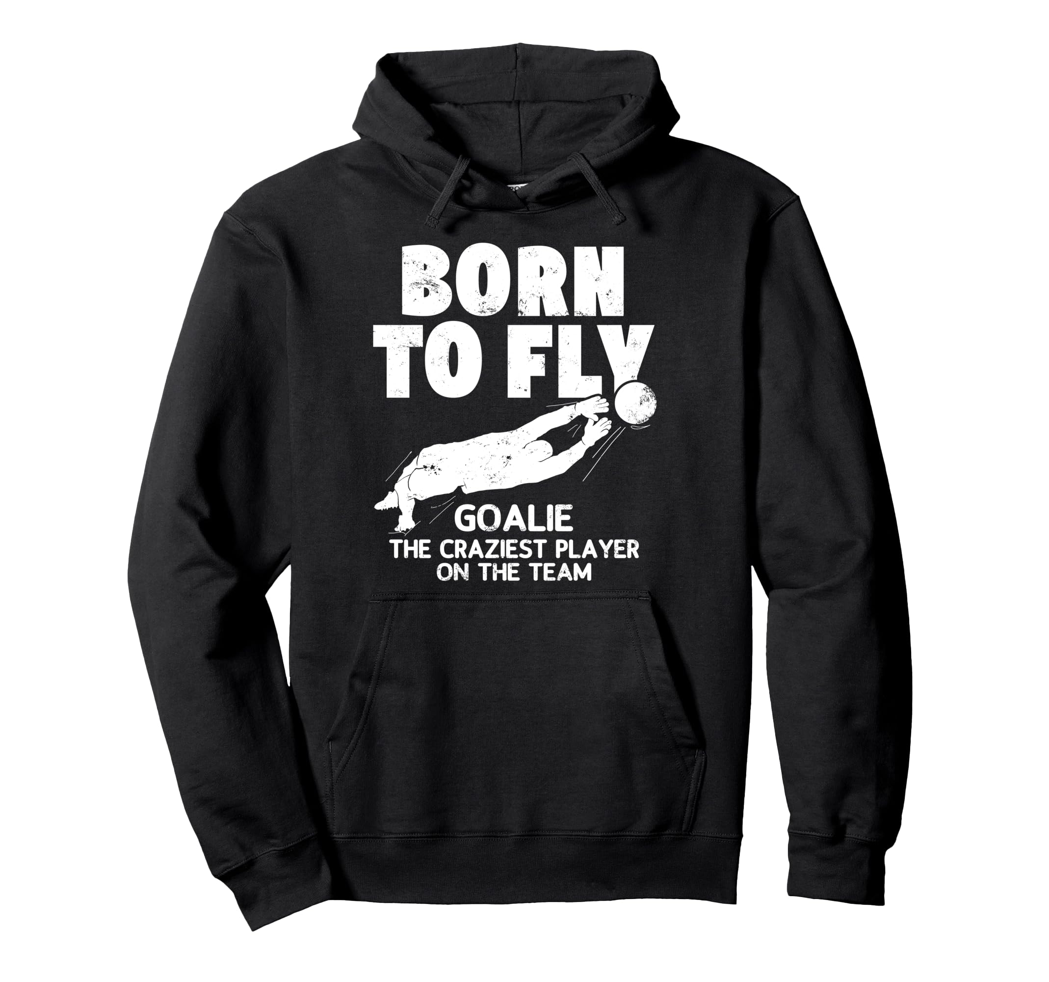 Born To Fly Goalie Soccer Craziest Hoodie - Fun Novelty Design Unisex - T-Shirt, Sweatshirt, Hoodie
