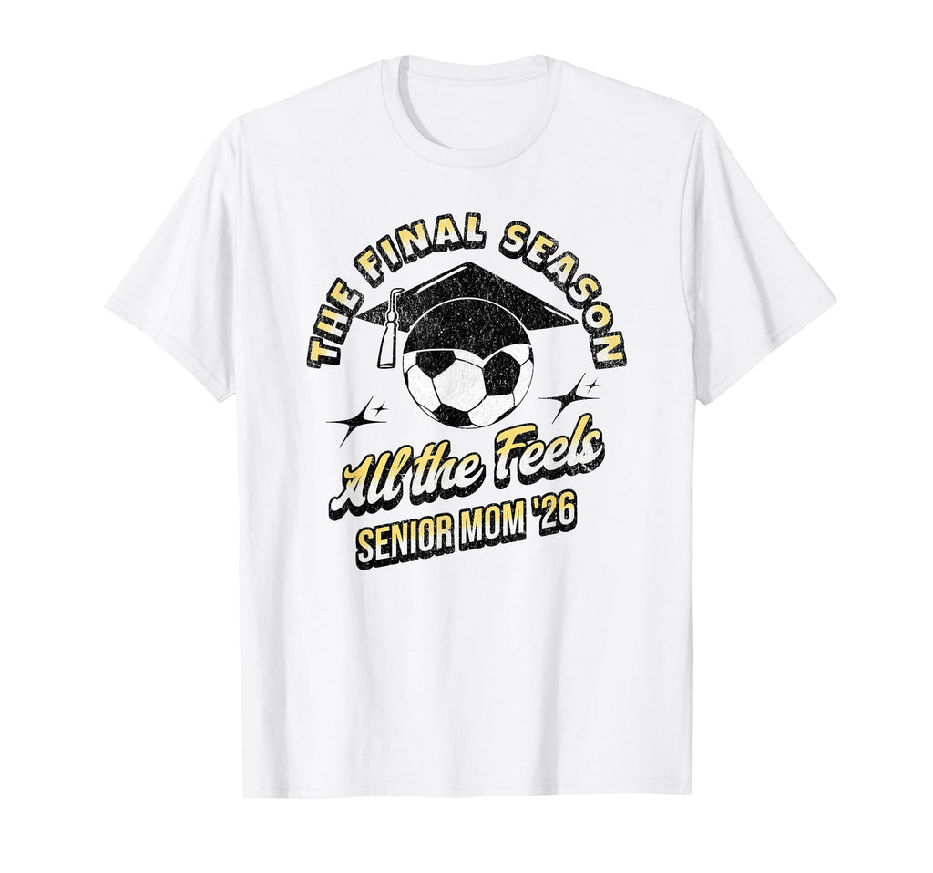 Soccer Senior Mom Final Season 2026 T-Shirt - Fun Novelty Design Men Women - T-Shirt, Sweatshirt, Hoodie