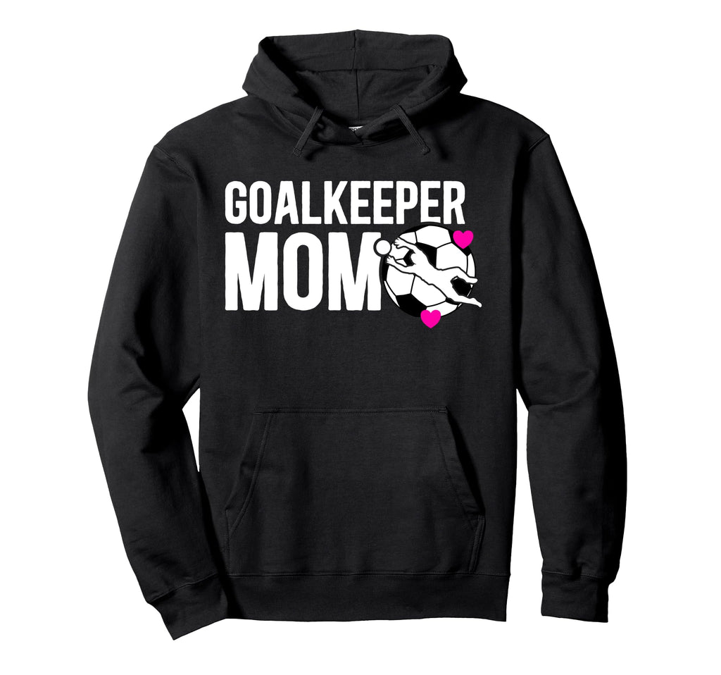 Soccer Goalkeeper Mom Soccer Goalie Hoodie - Fun Novelty Design Unisex - T-Shirt, Sweatshirt, Hoodie
