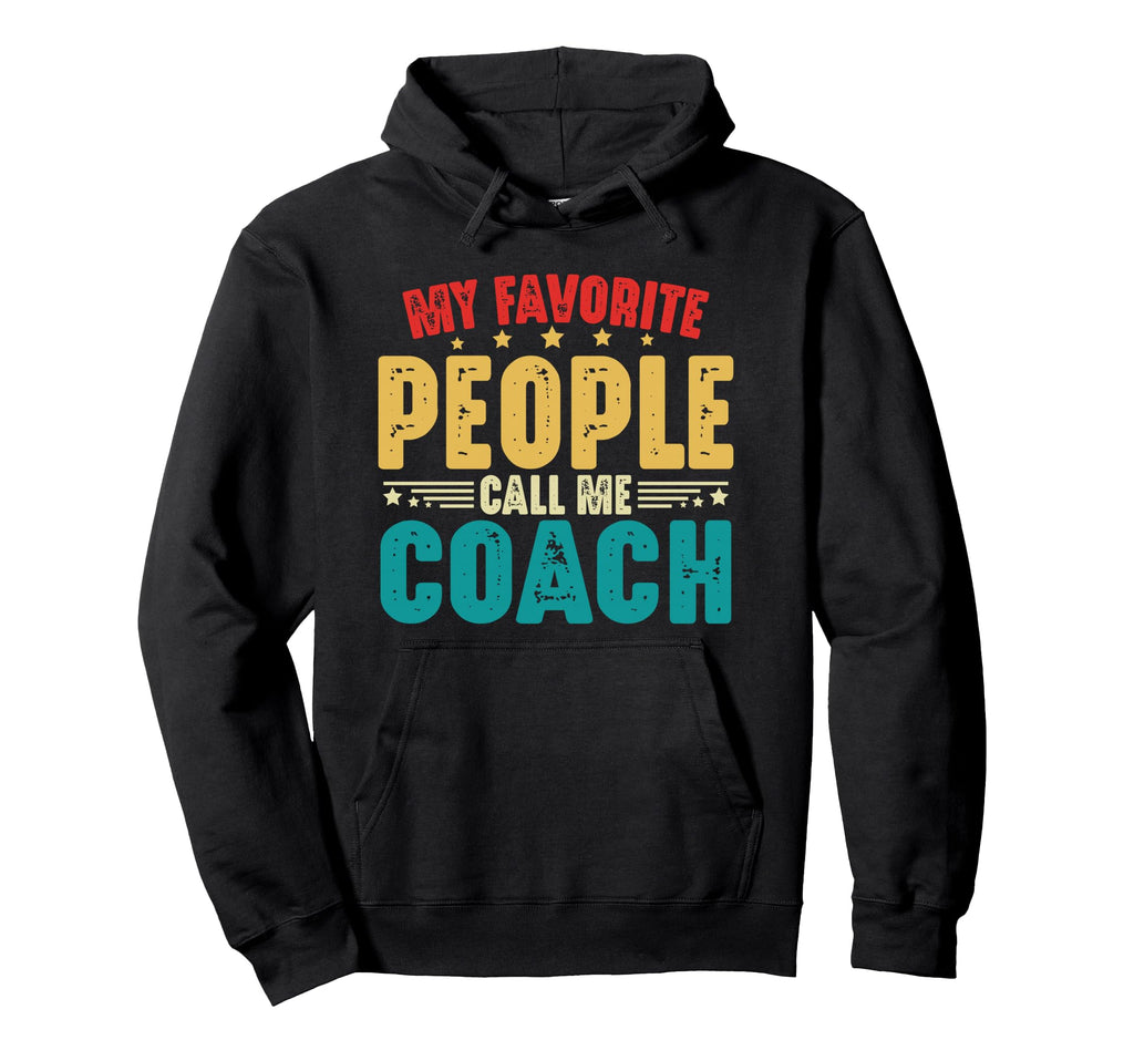 My Favorite People Call Me Coach Funny Hoodie - Unique Graphic Unisex - T-Shirt, Sweatshirt, Hoodie