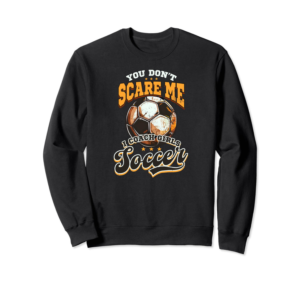 Dont Scare Me Coach Soccer Soccer Sweatshirt - Casual Everyday Wear Unisex - T-Shirt, Sweatshirt, Hoodie