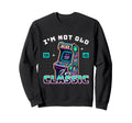 Im Not Old Im Gamer Arcade Gaming Sweatshirt - Trendy Graphic for Adults - T-Shirt, Sweatshirt, Hoodie