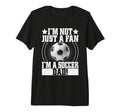 Im Not Just Fan Im Soccer Dad Tri Blend T-Shirt - Custom Art Print Unisex - T-Shirt, Sweatshirt, Hoodie