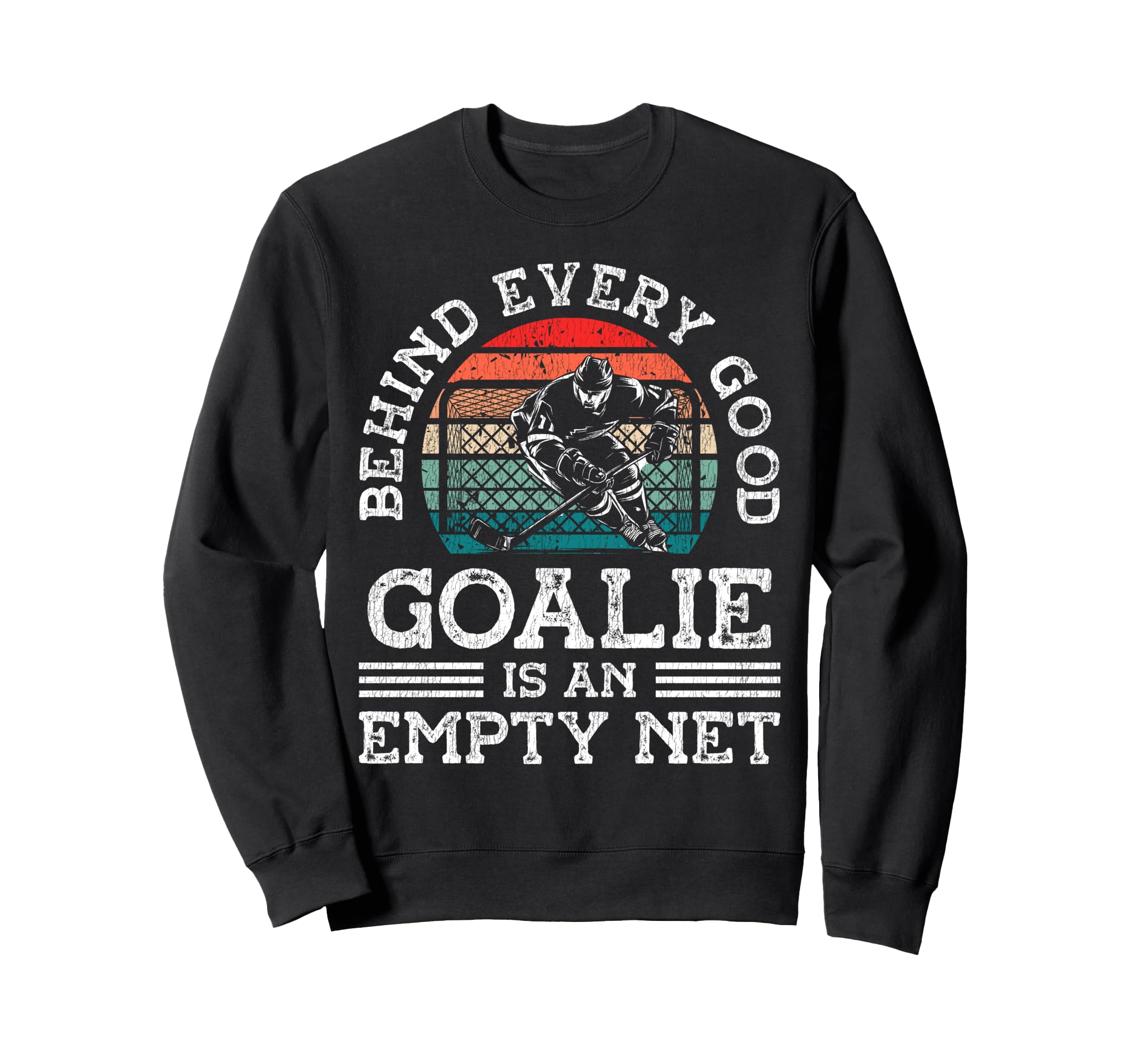 Ice Hockey Goalie Goalkeeper Behind Sweatshirt - Fun Novelty Design Unisex - T-Shirt, Sweatshirt, Hoodie
