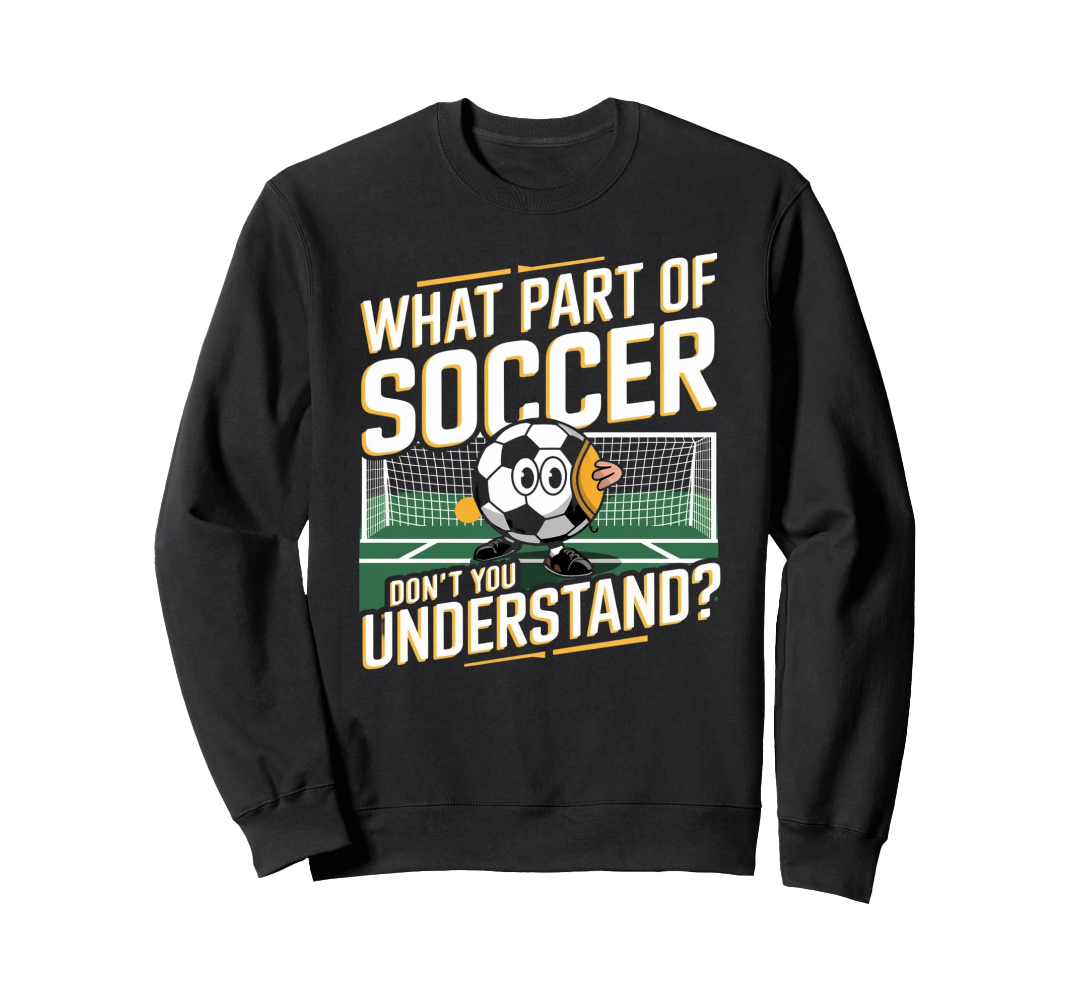 Funny What Part Soccer Dont You Sweatshirt - Novelty Apparel Men Women - T-Shirt, Sweatshirt, Hoodie
