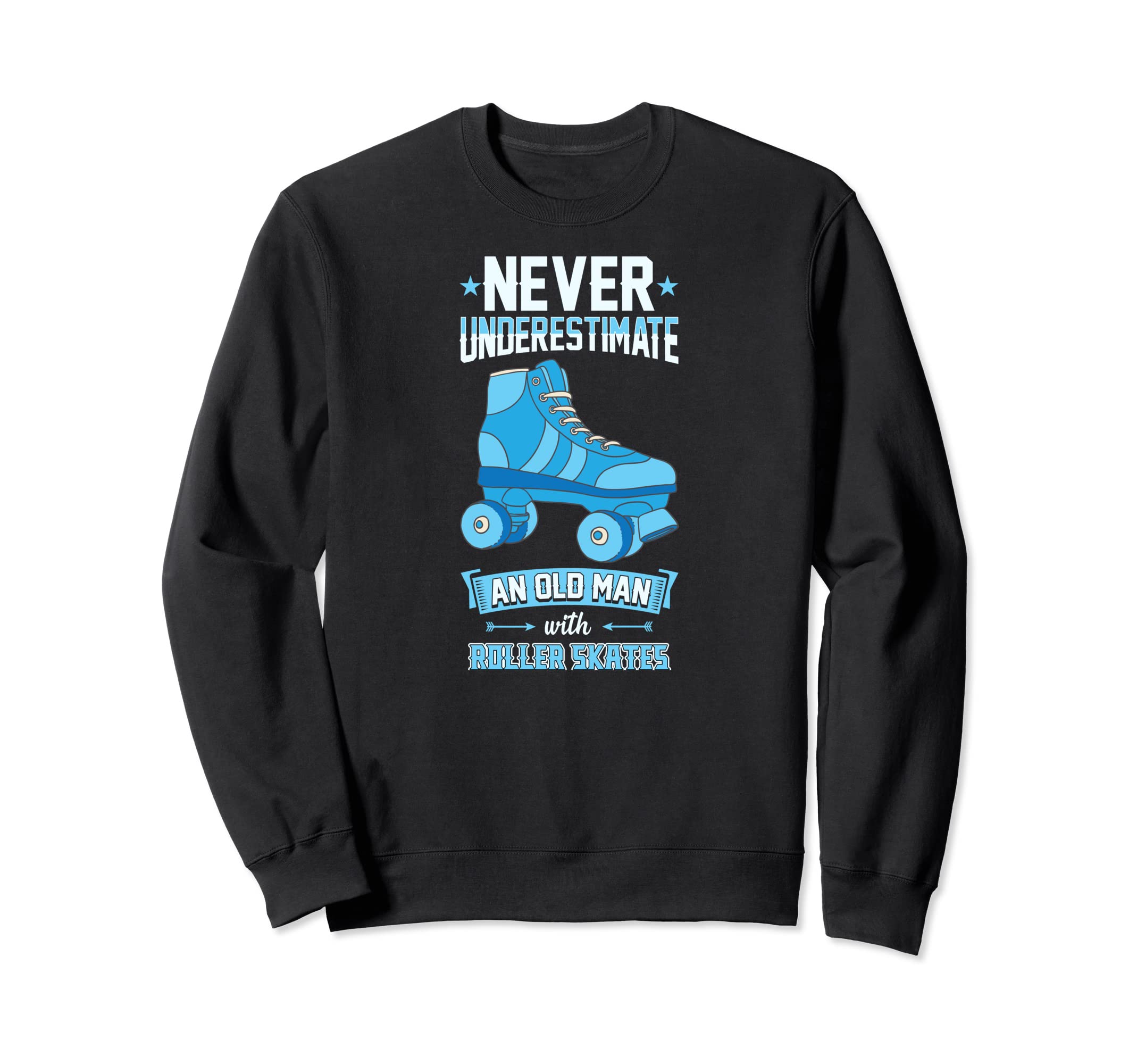 Never Underestimate Old Roller Skates Sweatshirt - Unique Graphic Unisex - T-Shirt, Sweatshirt, Hoodie