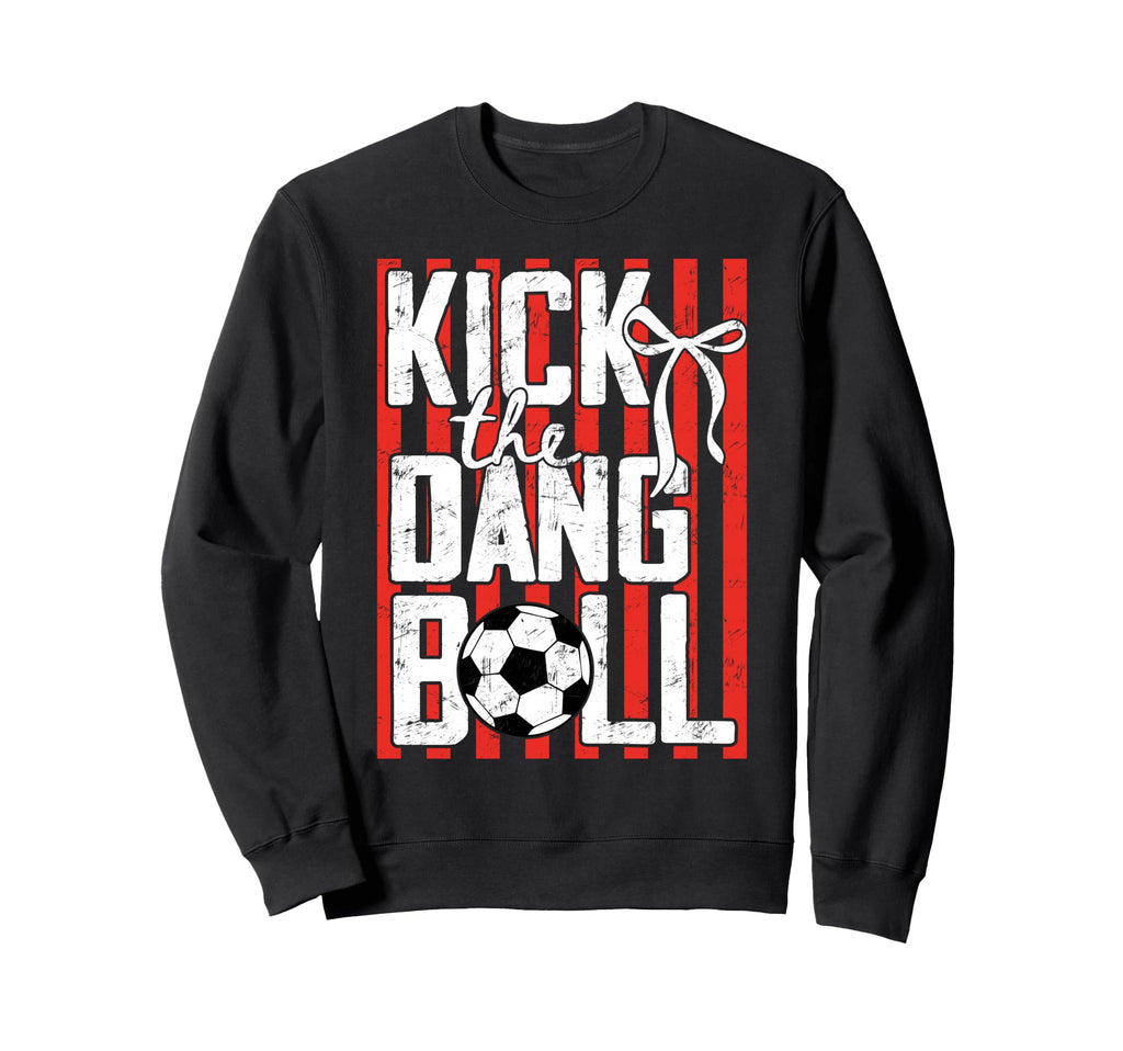 Kick Dang Ball Funny Soccer Game Day Sweatshirt - Custom Art Print Unisex - T-Shirt, Sweatshirt, Hoodie