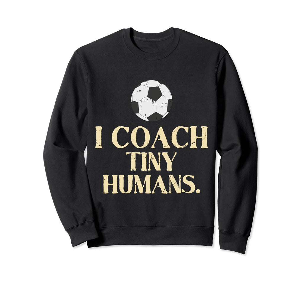 Soccer Coach Tiny Humans Soccer Sweatshirt - Unique Graphic for Adults - T-Shirt, Sweatshirt, Hoodie