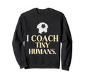 Soccer Coach Tiny Humans Soccer Sweatshirt - Unique Graphic for Adults - T-Shirt, Sweatshirt, Hoodie