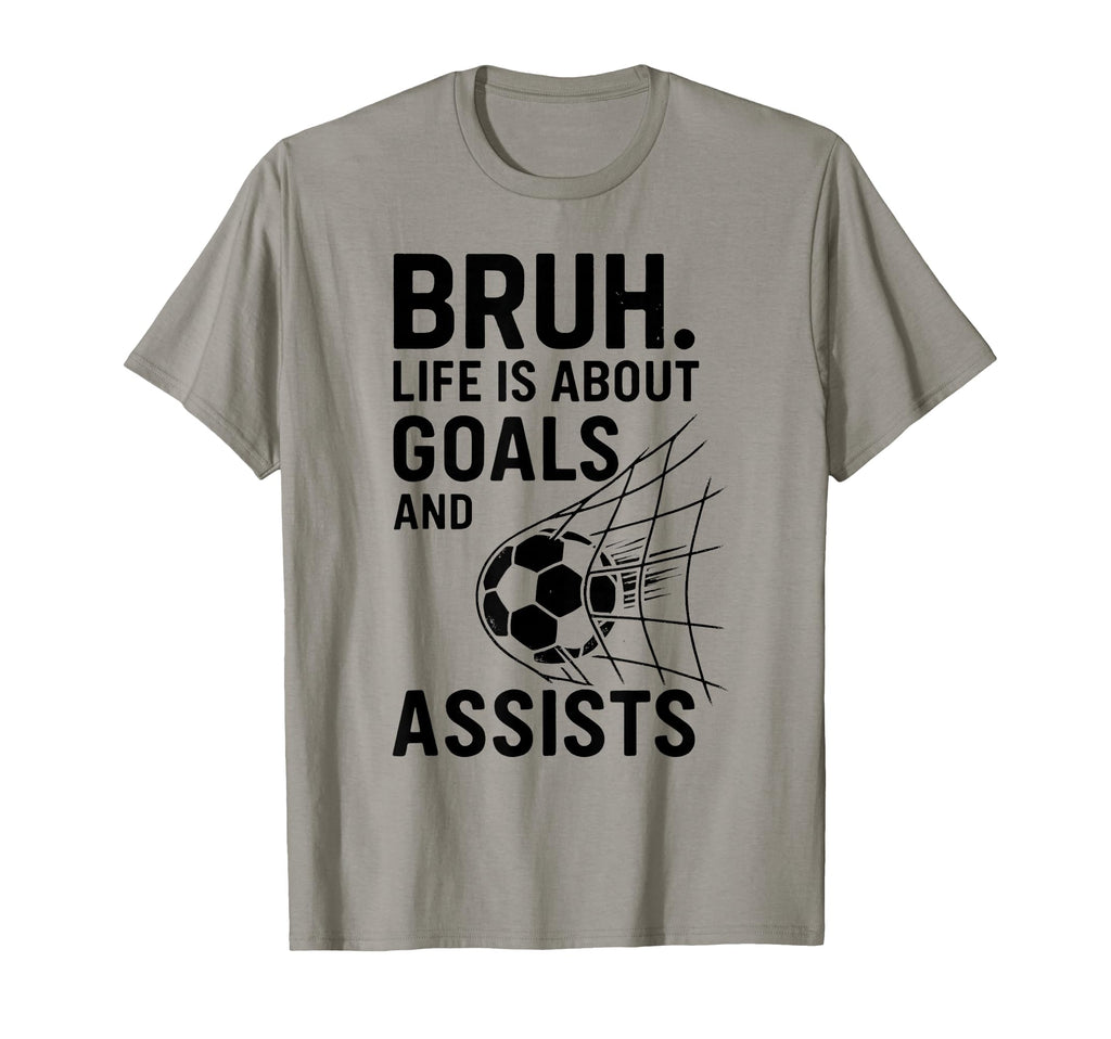 Bruh Life Is About Goals And Assists Soccer T-Shirt - Unique Graphic Unisex - T-Shirt, Sweatshirt, Hoodie