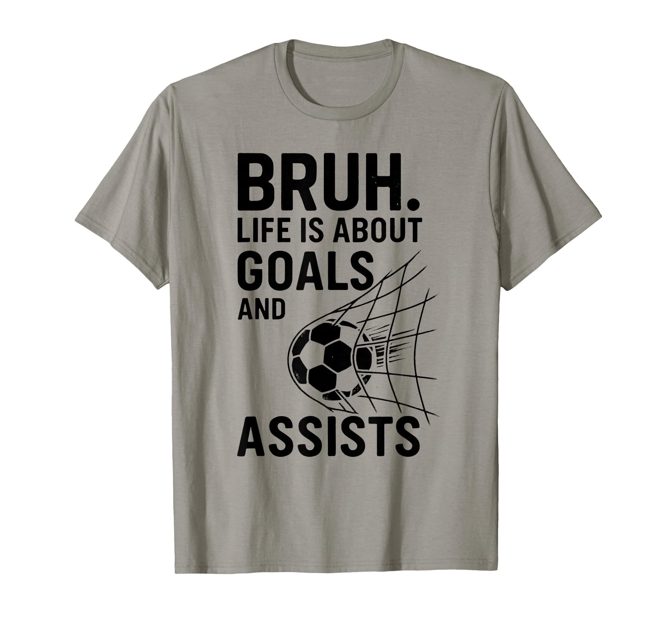 Bruh Life Is About Goals And Assists Soccer T-Shirt - Unique Graphic Unisex - T-Shirt, Sweatshirt, Hoodie