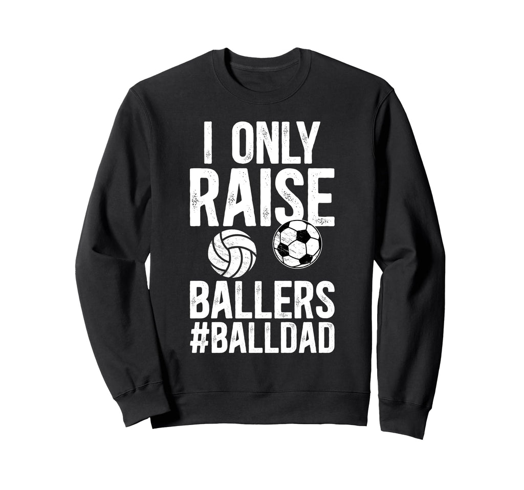I Only Raise Ballers Ball Dad Sweatshirt - Minimalist Print Men Women - T-Shirt, Sweatshirt, Hoodie