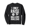 I Only Raise Ballers Ball Dad Sweatshirt - Minimalist Print Men Women - T-Shirt, Sweatshirt, Hoodie