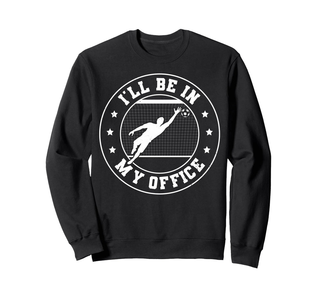 Soccer Goalie Be My Office Funny Sweatshirt - Trendy Graphic for Adults - T-Shirt, Sweatshirt, Hoodie