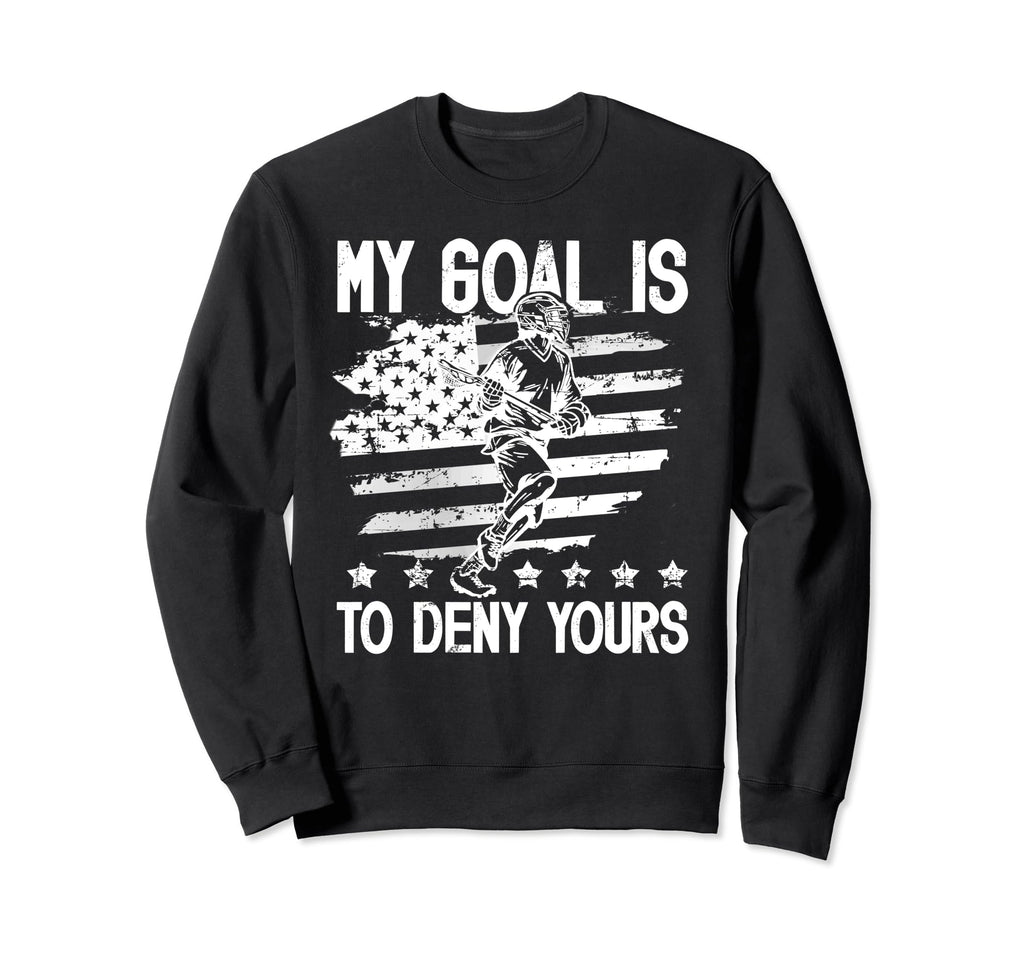My Goal Is To Deny Yours Lacrosse Sweatshirt - Casual Everyday Wear Unisex - T-Shirt, Sweatshirt, Hoodie