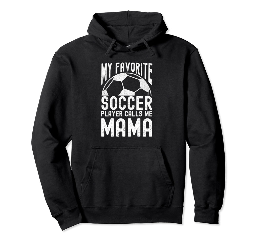 My Favorite Soccer Player Calls Me Mama Hoodie - Streetwear Style Unisex - T-Shirt, Sweatshirt, Hoodie