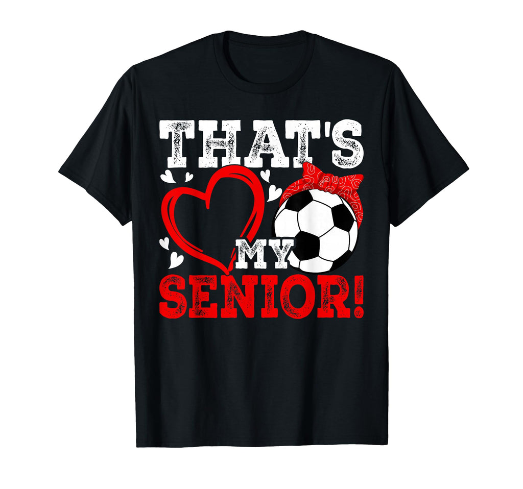 Thats My Senior Soccer Senior Mom T-Shirt - Fun Novelty Design Men Women - T-Shirt, Sweatshirt, Hoodie
