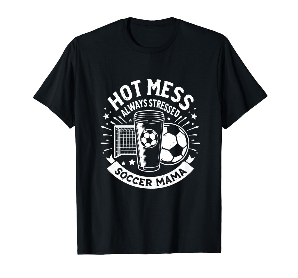 Hot Mess Always Stressed Soccer T-Shirt - Aesthetic Graphic for Adults - T-Shirt, Sweatshirt, Hoodie