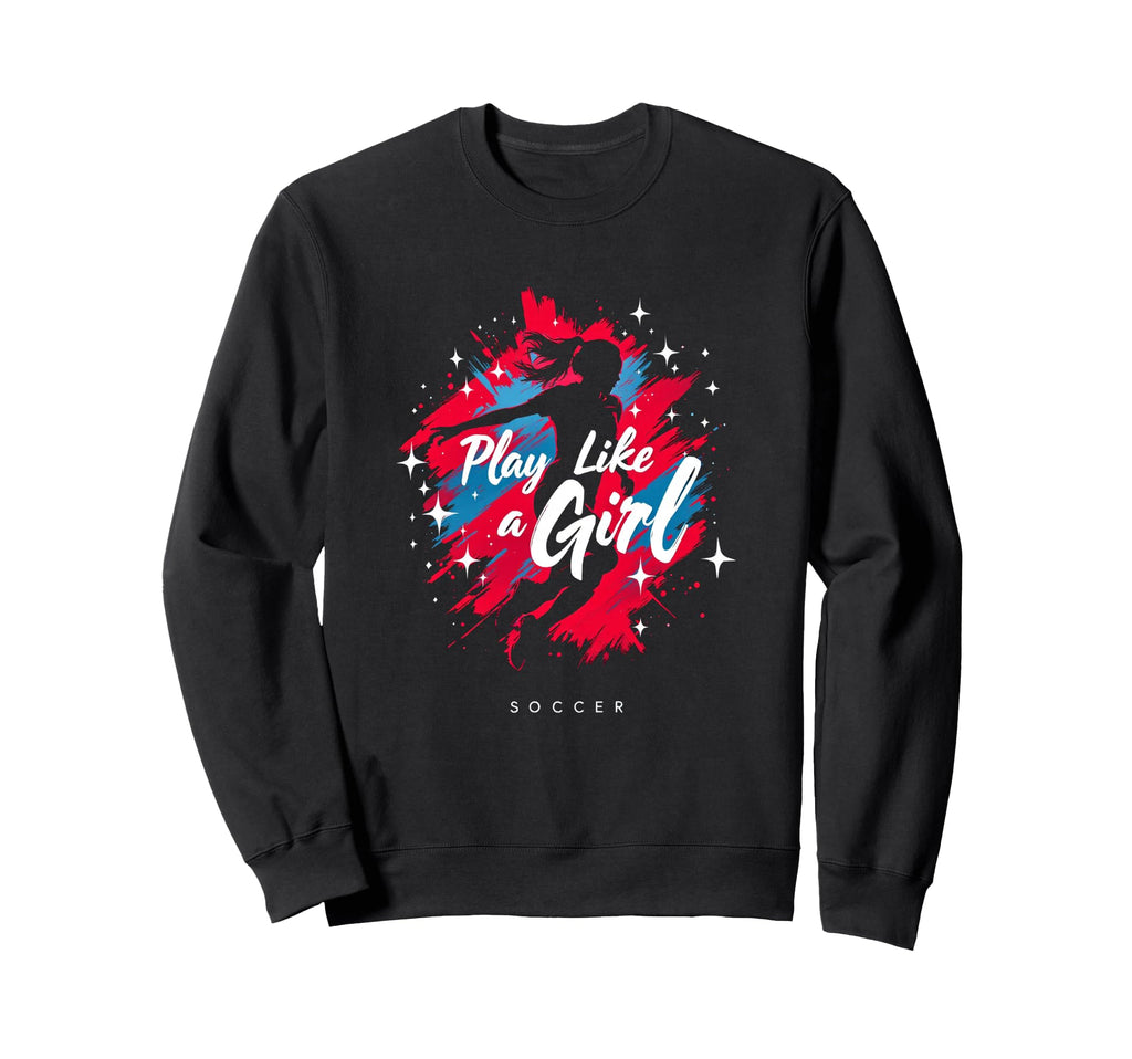 Play Like Soccer Sweatshirt - Aesthetic Graphic for Adults - T-Shirt, Sweatshirt, Hoodie