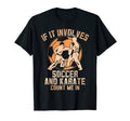 If It Involves Soccer And Karate T-Shirt - Novelty Apparel for Adults - T-Shirt, Sweatshirt, Hoodie