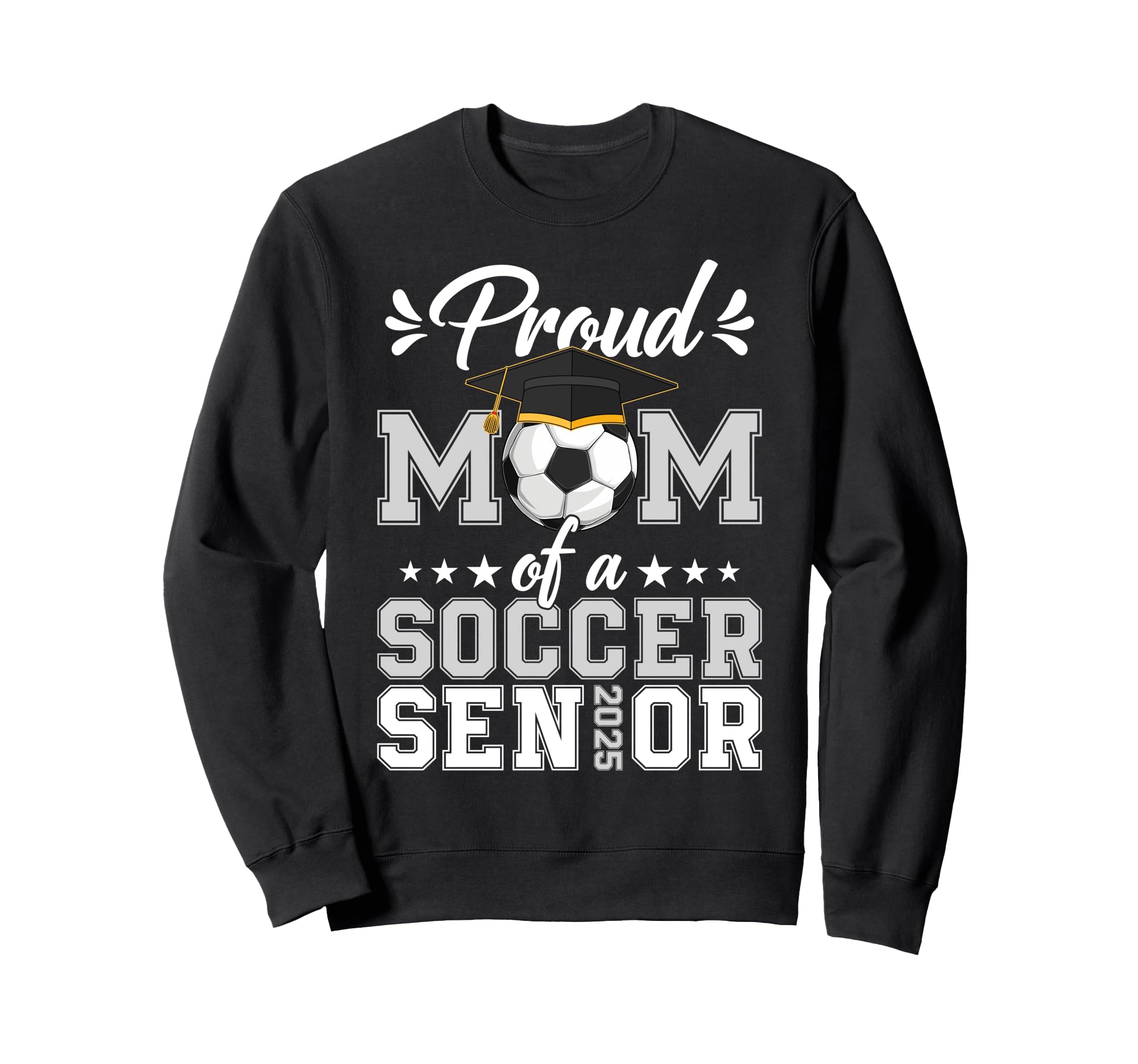 Proud Mom Soccer Senior 25 Graduate Sweatshirt - Trendy Graphic Unisex - T-Shirt, Sweatshirt, Hoodie