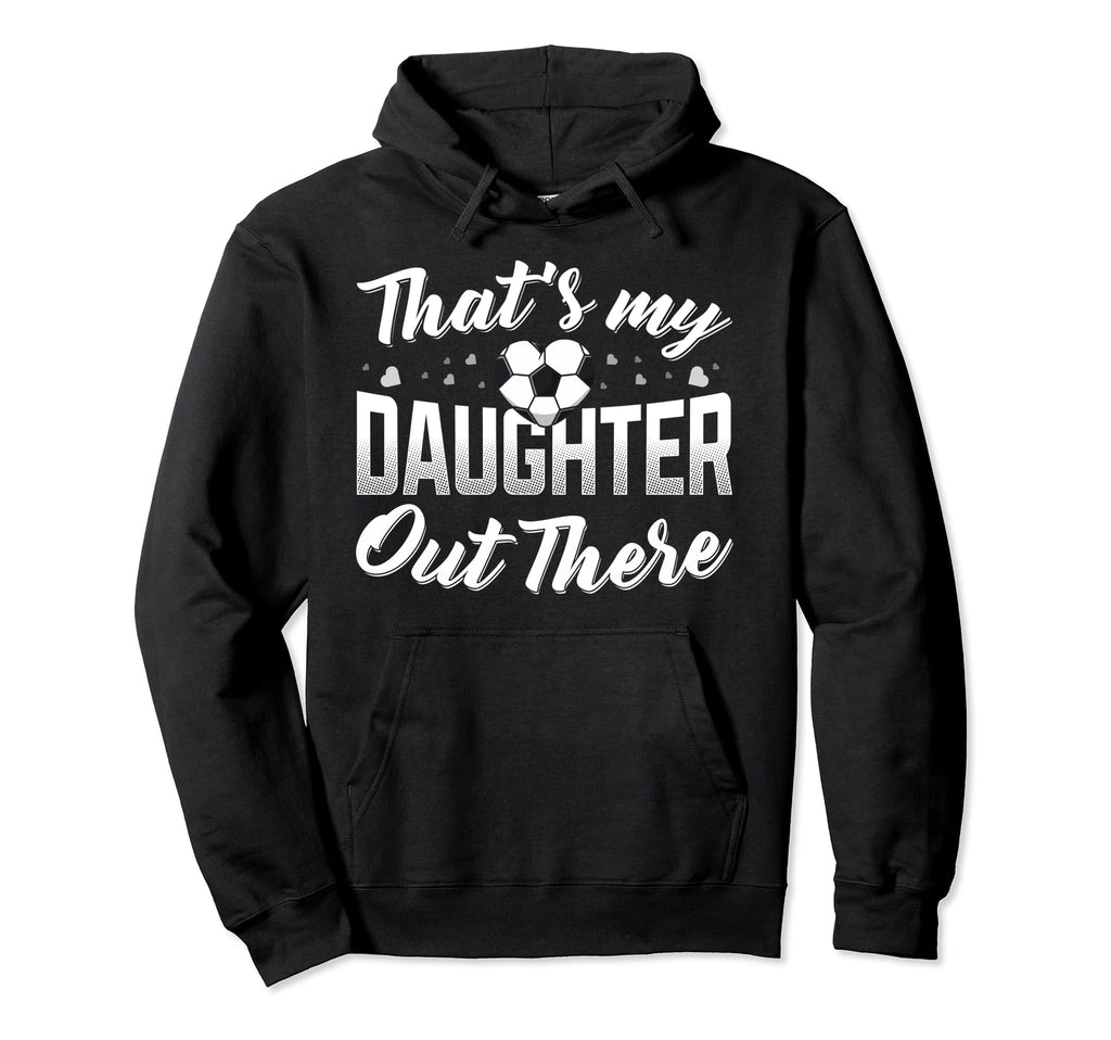 Thats My Daughter Out There Soccer Mom Hoodie - Aesthetic Graphic Unisex - T-Shirt, Sweatshirt, Hoodie