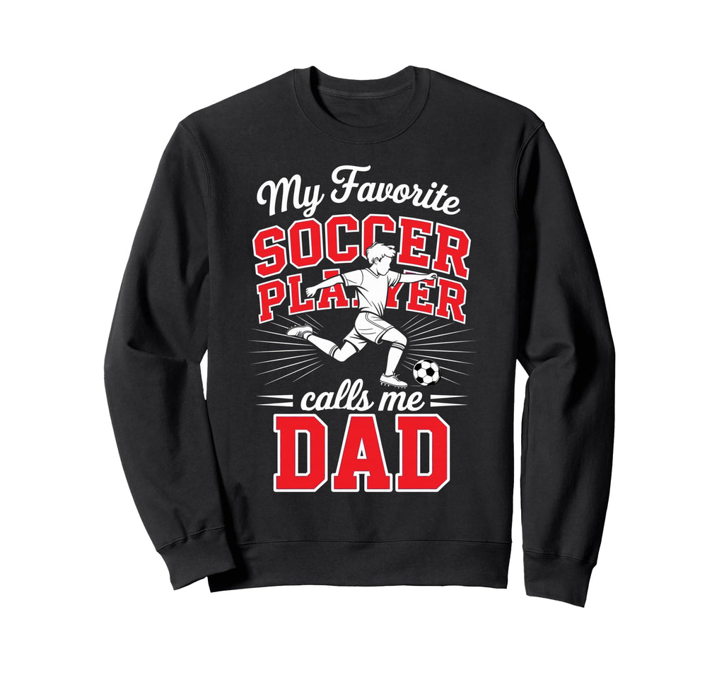 Soccer Dad My Favorite Soccer Player Sweatshirt - Trendy Graphic Unisex - T-Shirt, Sweatshirt, Hoodie