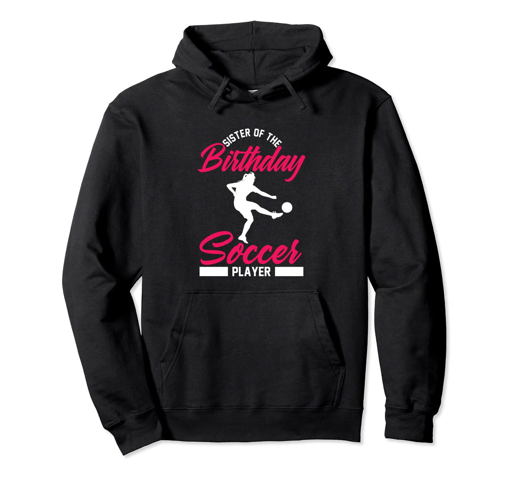 Funny Soccer Birthday Sister Soccer Hoodie - Streetwear Style Men Women - T-Shirt, Sweatshirt, Hoodie