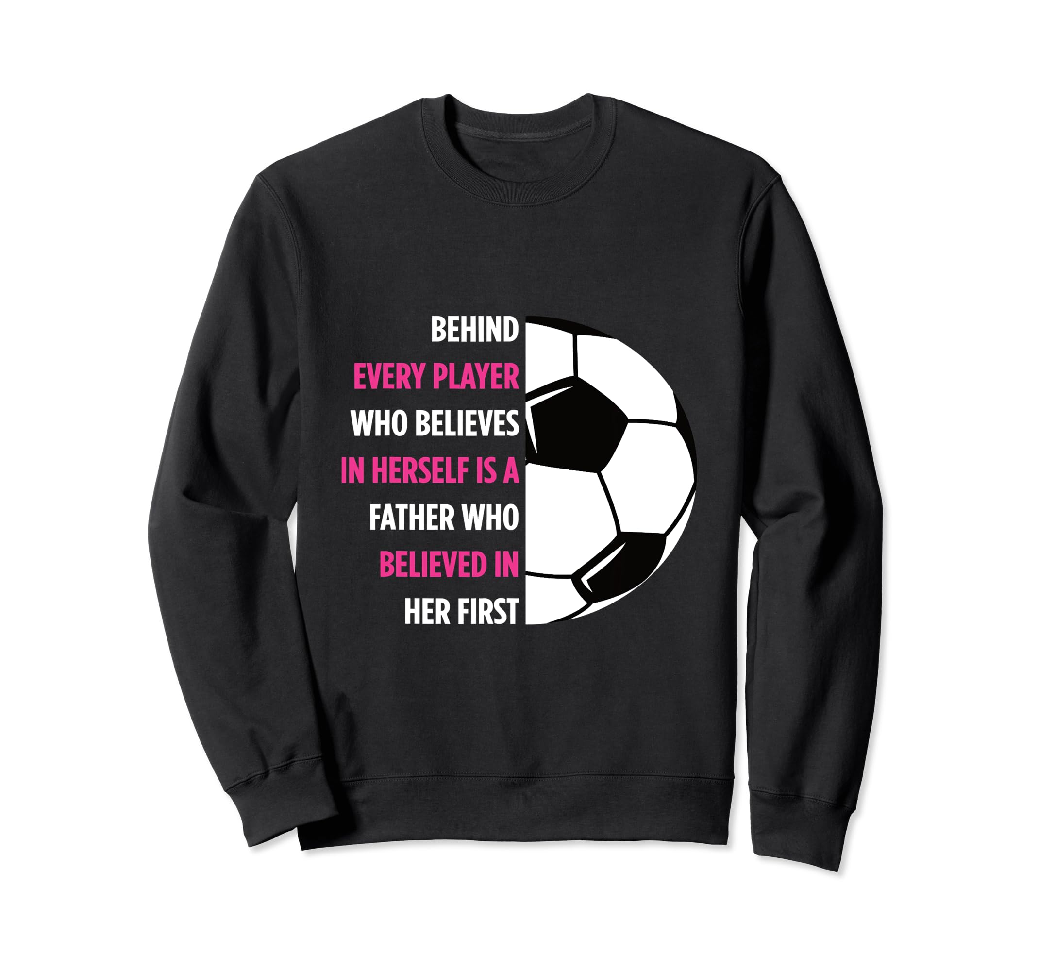 Behind Every Player Is Father Soccer Sweatshirt - Graphic Print Unisex - T-Shirt, Sweatshirt, Hoodie