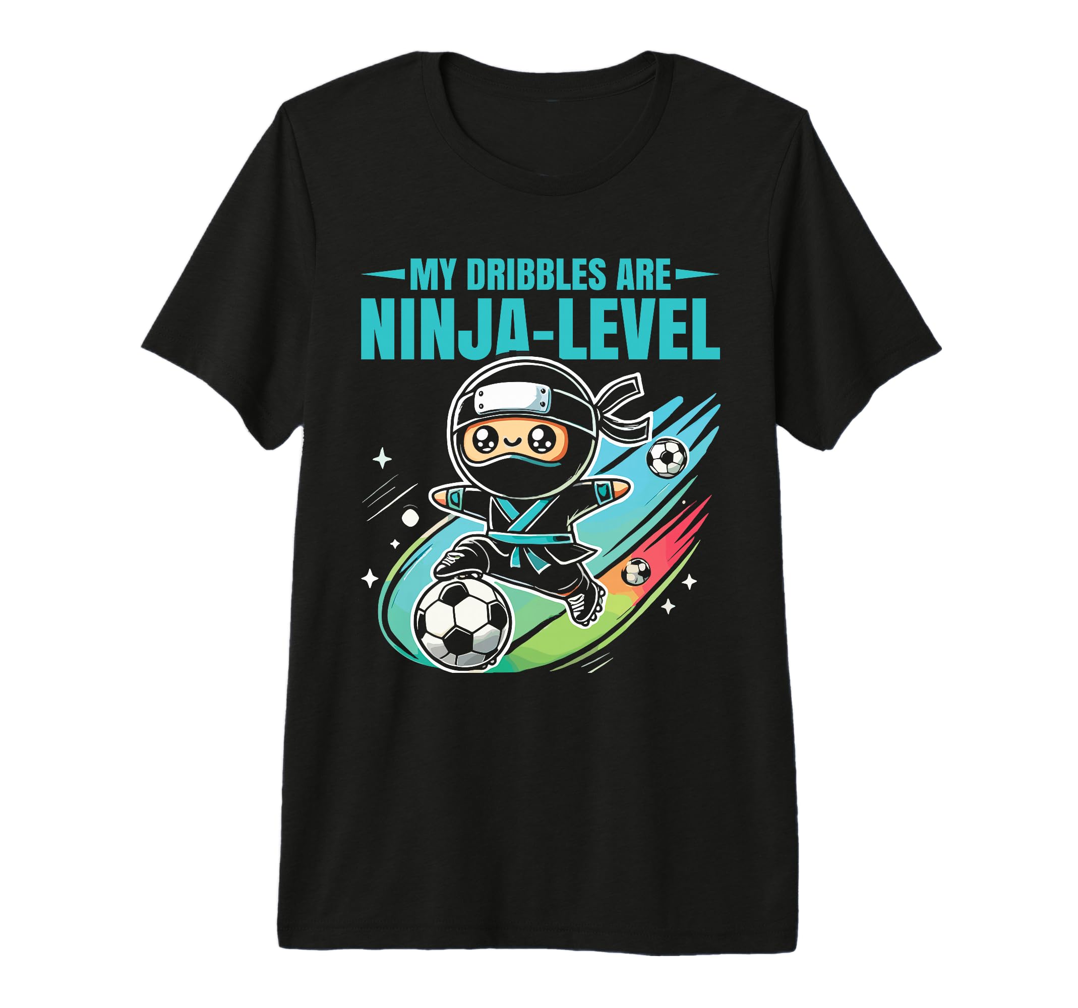 Soccer Ninja My Dribbles Are T-Shirt - Casual Everyday Wear Men Women - T-Shirt, Sweatshirt, Hoodie
